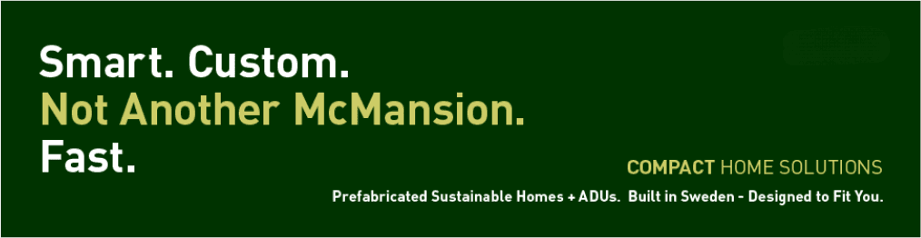 Compact Home Solutions — Smart. Custom. Not Another McMansion. Fast. Prefabricated sustainable homes and ADUs, built in Sweden, designed to fit you.